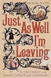 Just as Well I'm Leaving: Around Europe with Hans Christian Andersen