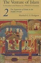 The Venture of Islam: The Expansion of Islam in the Middle Periods v. 2: Conscience and History in a World Civilization
