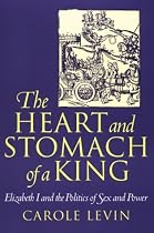 The Heart and Stomach of a King: Elizabeth I and the Politics of Sex and Power (New Cultural Studies)