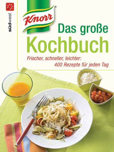 Knorr - Das große Kochbuch: Frischer, schneller, leichter: 400 Rezepte für jeden Tag