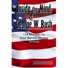 Inside the Mind of George W. Bush: 119 Reasons to Vote Barack Obama in 2008