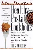 Mr. Pasta's Healthy Pasta Cookbook: More Than 150 Delicious Low-Fat Pastas, Pasta Sauces And...