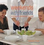 Weekends with Friends: Cooking and Entertaining at Home