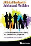 A clinical handbook in adolescent medicine : a guide for health professionals who work with adolescents and young adults
