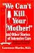 Book We Can't Kill Your Mother!: And Other Stories of Intensive Care: Medical and Ethical Challenges in the ICU