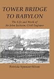 Tower Bridge to Babylon : the life and work of Sir John Jackson, civil engineer