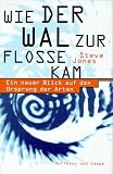 Wie der Wal zur Flosse kam - Ein neuer Blick auf den Ursprung der Arten - Steve Jones