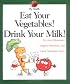 Eat Your Vegetables! Drink Your Milk! (My Health)