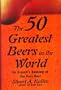 The 50 Greatest Beers in the World: An Expert's Ranking of the Very Best