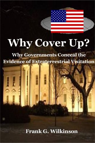 Why Cover Up?: Why Governments Conceal the Evidence of Extraterrestrial Visitation Why Cover Up?: Why Governments Conceal the Evidence of Extraterrestrial Visitation