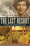 The Last Resort: Taking the Mississippi Cure (Willie Morris Books in Memoir and Biography)