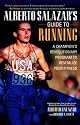 Alberto Salazar's Guide to Running : The Revolutionary Program That Revitalized a Champion