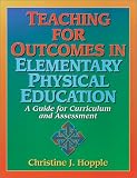 Teaching for Outcomes in Elementary Physical Education: A Guide for Curriculum and Assessment