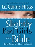 Slightly Bad Girls of the Bible: Flawed Women Loved by a Flawless God