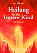 Heilung f�r das Innere Kind: Arbeitsbuch