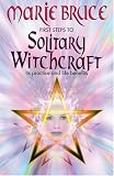 First Steps To Solitary Witchcraft: Ins Practice and Life Benefits
