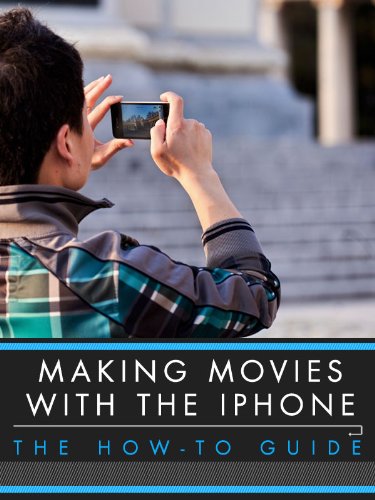 Making Movies With the iPhone: The How-To Guide
