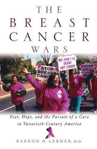 The Breast Cancer Wars: Hope, Fear, and the Pursuit of a Cure in Twentieth-Century America [Paperback] [2003] (Author) Barron H. Lerner