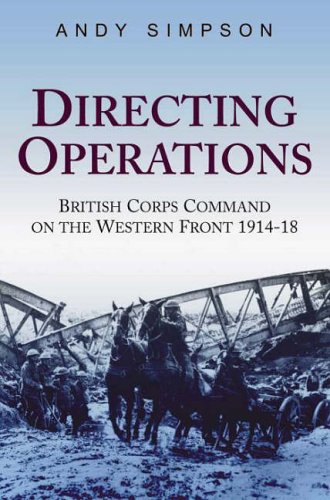 Directing Operations: British Corps Command on the Western Front 1914-18