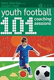 101 Youth Football Coaching Sessions (101 Drills) (101... (A & C Black))