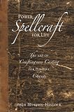 Power Spellcraft For Life: The Art Of Crafting And Casting For Positive Change