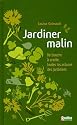 Jardiner malin : De bouche &agrave; oreille, toutes les astuces des jardiniers