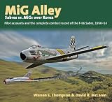 Mig Alley - Sabres vs. MIGs over Korea: Pilot Accounts and the Complete Combat Record of the F-86 Sabre 1950-53