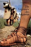 Die Legionen des Augustus - Der r&ouml;mische Soldat im arch&auml;ologischen Experiment - Marcus Junkelmann