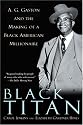 Black Titan: A.G. Gaston and the Making of a Black American Millionaire