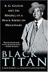 Black Titan: A.G. Gaston and the Making of a Black American Millionaire