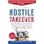 Hostile Takeover: How Big Money and Corruption Conquered Our Government--And How We Take It Back