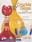  : Crackle Glass in Color: Depression to '70s (Schiffer Book for Collectors)