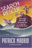 Search and Rescue: How to Bring Your Family and Friends Into, or Back Into, the Catholic Church
