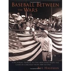 Baseball Between the Wars : A Pictorial Tribute to the Men Who Made the Game in Chicago from 1909 to 1947
