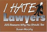 I Hate Lawyers: 303 Reasons Why You Should, Too (I Hate)