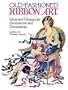 Old-Fashioned Ribbon Art: Ideas and Designs for Accessories and Decorations