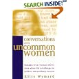 Conversations With Uncommon Women: Insights From Women Who've Risen Above Life's Challenges to Achieve Extraordinary Success