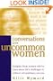 Conversations With Uncommon Women: Insights From Women Who've Risen Above Life's Challenges to Achieve Extraordinary Success
