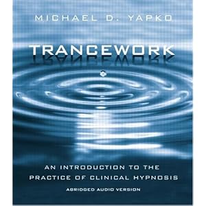 Trancework: An Introduction to the Practice of Clinical Hypnosis by Michael D. Yapko