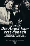 Produkt-Bild: Die Angst kam erst danach: J&uuml;dische Frauen im Widerstand in Europa 1939-1945