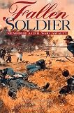 Fallen Soldier: Memoir of a Civil War Casualty
