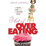 The Art of Overeating: A Bellyful of Laughs About Our Food-phobic Culture