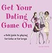 Get Your Dating Game on: A Field Guide to Playing for Kicks or for Keeps