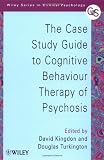 The Case Study Guide to Cognitive Behaviour Therapy of Psychosis (Wiley Series in Clinical Psychology)