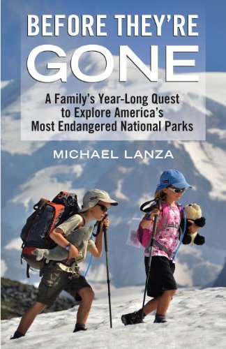 Before They're Gone: A Family's Year-Long Quest to Explore America's Most Endangered National Parks by Michael Lanza (2013-04-09)