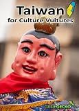 Taiwan for Culture Vultures: Taiwan's Historical, Religious, Artistic And Architectural Highlights