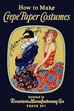 How to Make Crepe Paper Costumes -- A 1920s Guide for Making 60 Vintage Costumes and Accessories