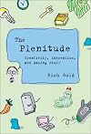 The Plenitude: Creativity, Innovation, and Making Stuff (Simplicity: Design, Technology, Business, Life)