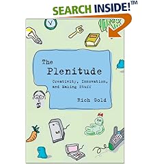 The Plenitude  Creativity, Innovation and Making Stuff: Creativity, Innovation, and Making Stuff (Simplicity: Design, Technology, Business, Life): Creativity, ... Design, Technology, Business, Life)