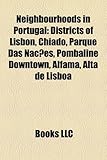 Neighbourhoods in Portugal: Districts of Lisbon, Chiado, Parque Das Naes, Pombaline Downtown, Alfama, Alta de Lisboa-